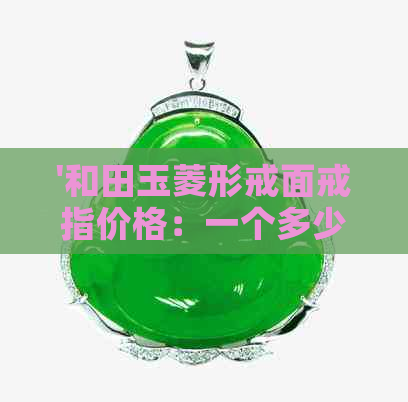 '和田玉菱形戒面戒指价格：一个多少钱？'