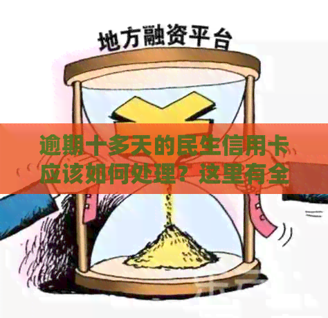 逾期十多天的民生信用卡应该如何处理？这里有全面的解决方案！