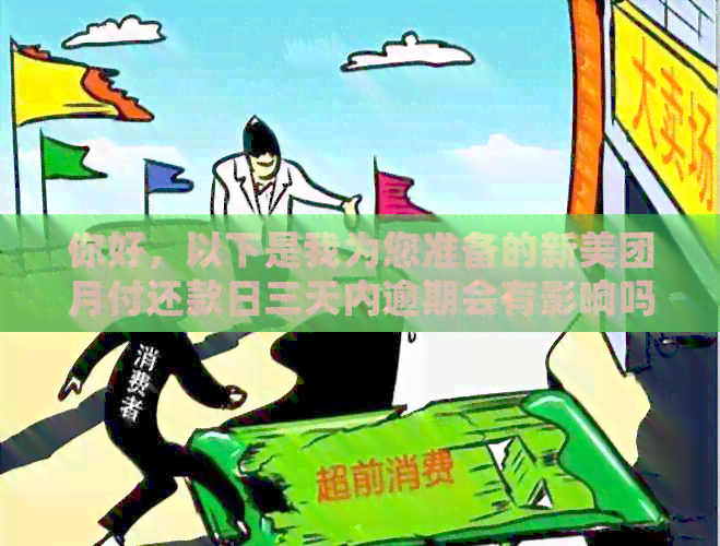 你好，以下是我为您准备的新美团月付还款日三天内逾期会有影响吗？ 