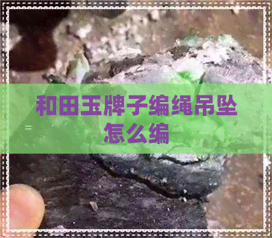 和田玉牌子编绳吊坠怎么编