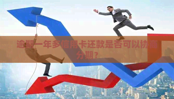 逾期一年多信用卡还款是否可以协商分期？