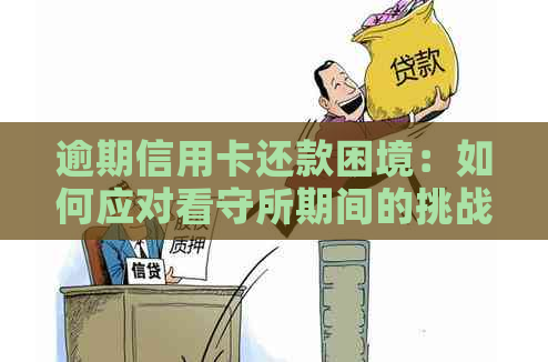 逾期信用卡还款困境：如何应对看守所期间的挑战