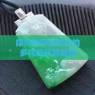 探究和田玉颜色的多样性及其成因