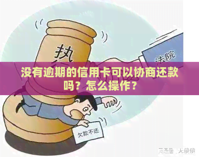 没有逾期的信用卡可以协商还款吗？怎么操作？