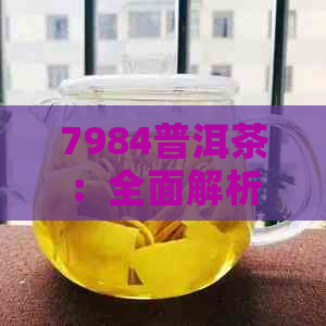 7984普洱茶：全面解析，解答用户所有疑问