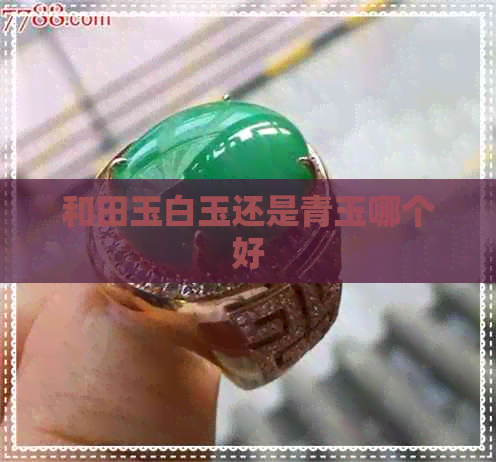 和田玉白玉还是青玉哪个好