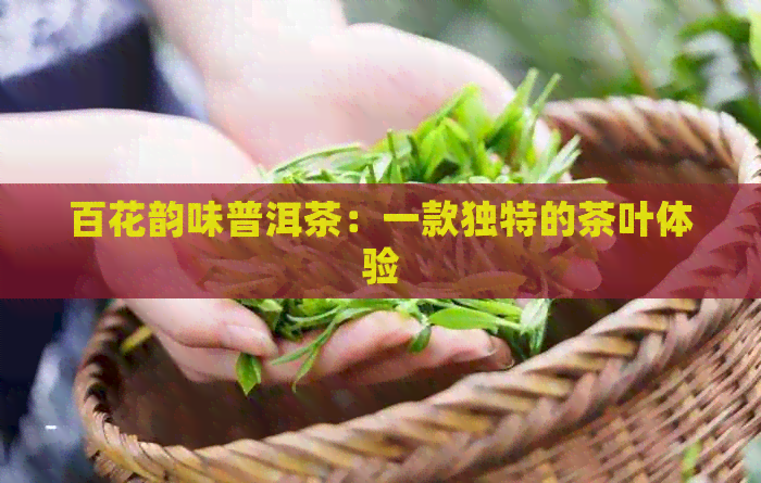 百花韵味普洱茶：一款独特的茶叶体验