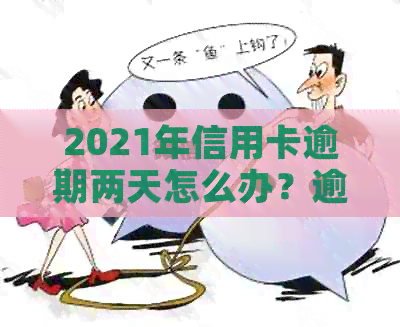 2021年信用卡逾期两天怎么办？逾期后果、解决方法和预防措全面解析！