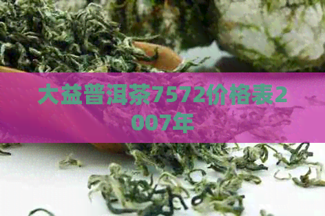 大益普洱茶7572价格表2007年