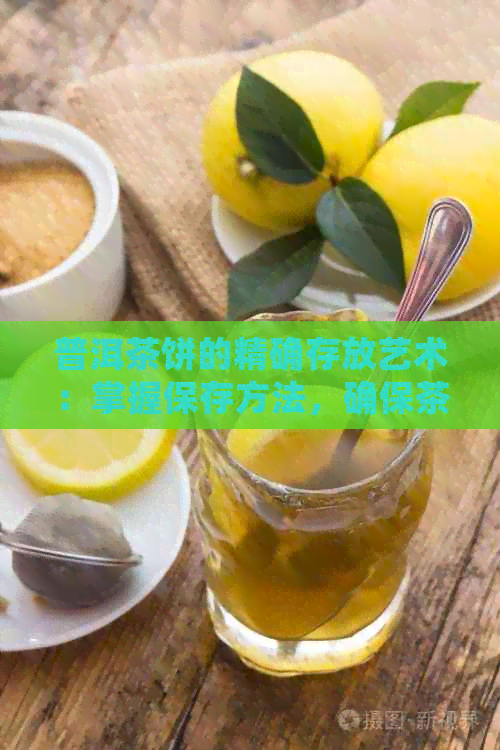 普洱茶饼的精确存放艺术：掌握保存方法，确保茶叶品质长存