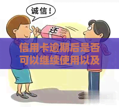 信用卡逾期后是否可以继续使用以及如何解决逾期问题