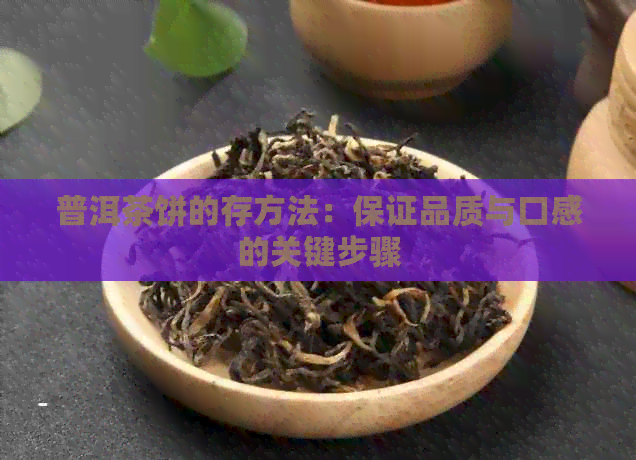 普洱茶饼的存方法：保证品质与口感的关键步骤