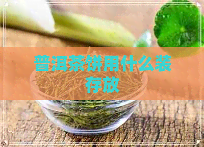 普洱茶饼用什么装存放