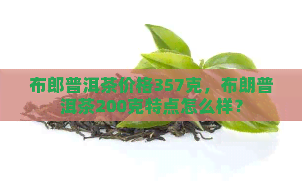 布郎普洱茶价格357克，布朗普洱茶200克特点怎么样？