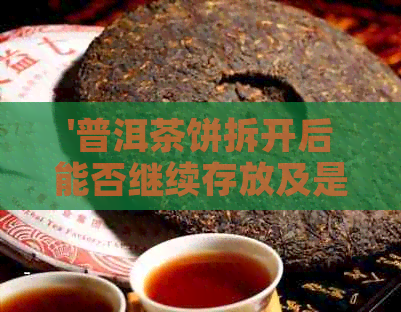 '普洱茶饼拆开后能否继续存放及是否有'