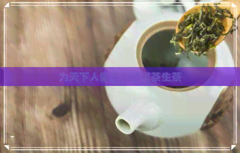 为天下人做好茶普洱茶生茶