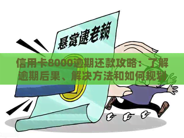 信用卡8000逾期还款攻略：了解逾期后果、解决方法和如何规划还款计划