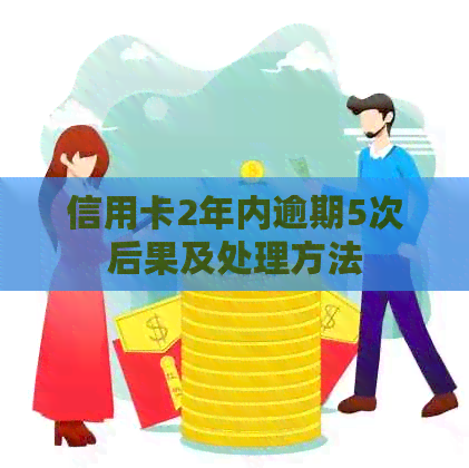 信用卡2年内逾期5次后果及处理方法