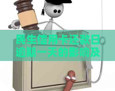 民生信用卡还款日逾期一天的影响及解决方法