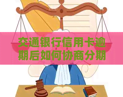 交通银行信用卡逾期后如何协商分期还款方案