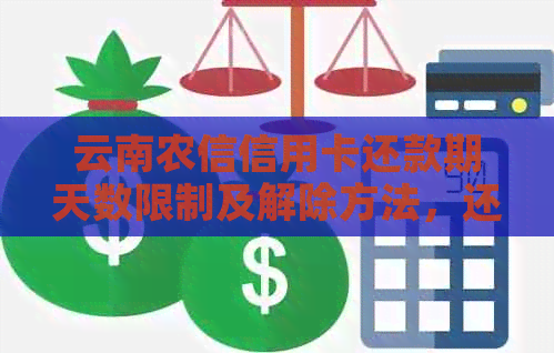 云南农信信用卡还款期天数限制及解除方法，还款日无法支付怎么办？