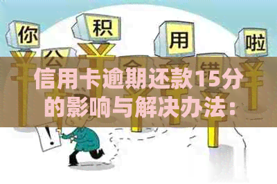 信用卡逾期还款15分的影响与解决办法：了解详细情况避免信用损失