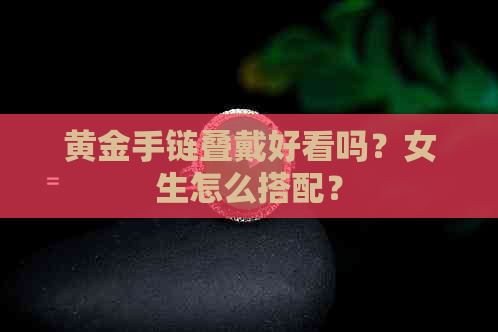 黄金手链叠戴好看吗？女生怎么搭配？