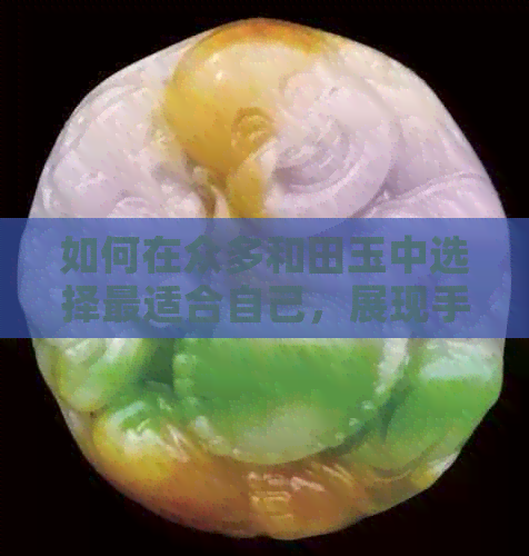 如何在众多和田玉中选择最适合自己，展现手白效果的款式