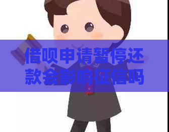 借呗申请暂停还款会影响吗：解决办法