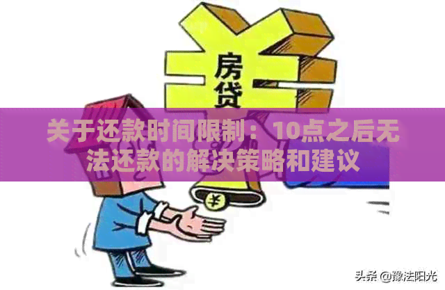 关于还款时间限制：10点之后无法还款的解决策略和建议