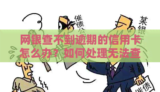 网银查不到逾期的信用卡怎么办？如何处理无法查询到的逾期记录问题？