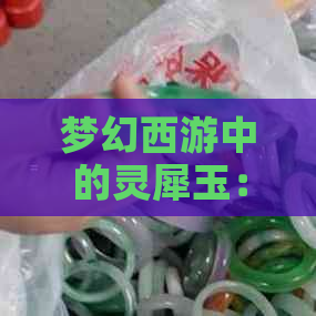 梦幻西游中的灵犀玉：是否为消耗品？神器还是传说？