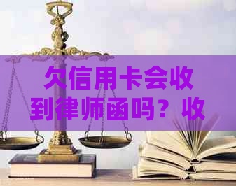 欠信用卡会收到律师函吗？收到律师函后怎么办？