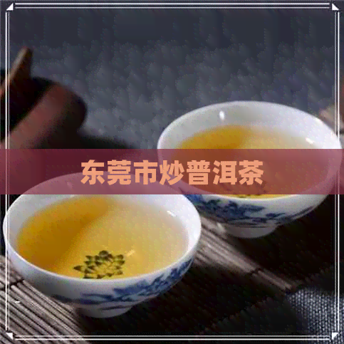 东莞市炒普洱茶