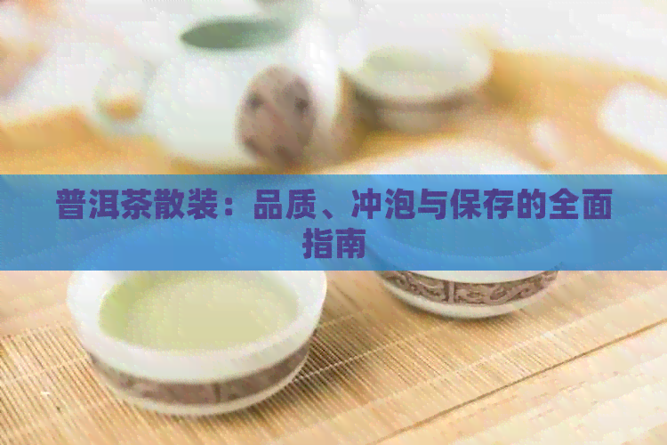 普洱茶散装：品质、冲泡与保存的全面指南