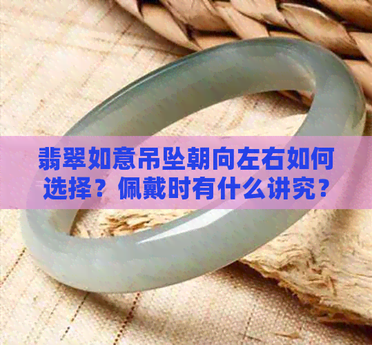 翡翠如意吊坠朝向左右如何选择？佩戴时有什么讲究？