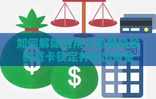 如何解除信用卡逾期导致的蓄卡锁定并取出资金