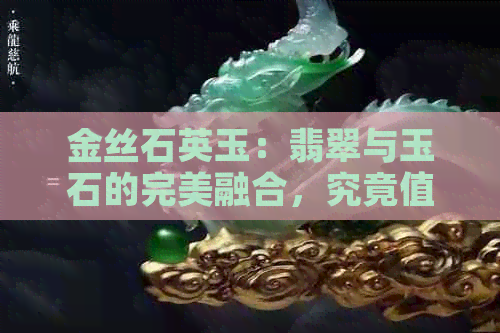 金丝石英玉：翡翠与玉石的完美融合，究竟值多少钱？