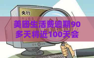 美团生活费逾期90多天将近100天会产生什么后果及解决方法全面解析