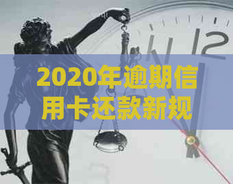 2020年逾期信用卡还款新规定与解析：信用影响与应对策略