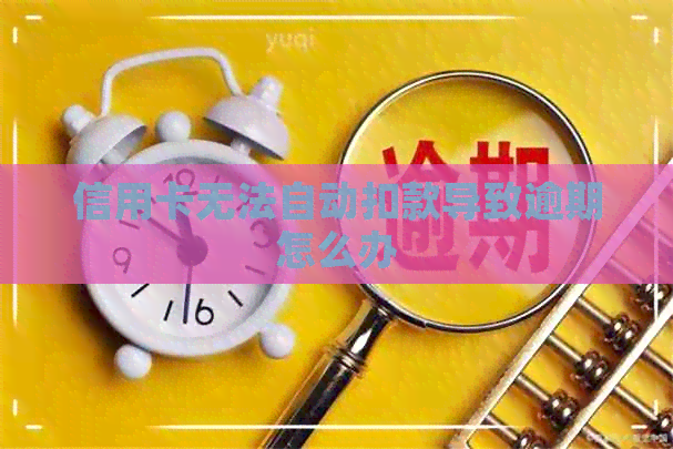 信用卡无法自动扣款导致逾期怎么办