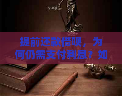 提前还款借呗，为何仍需支付利息？如何避免不必要的费用？