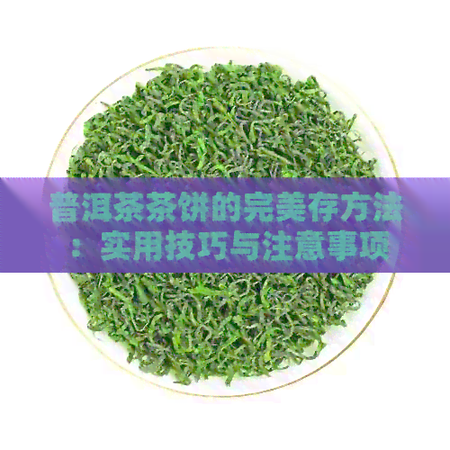 普洱茶茶饼的完美存方法：实用技巧与注意事项