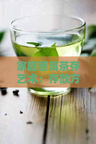 家庭普洱茶存艺术：存放方法与注意事项