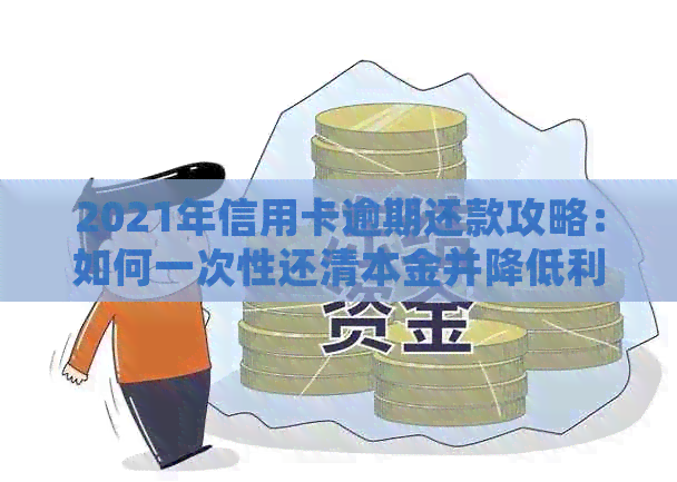 2021年信用卡逾期还款攻略：如何一次性还清本金并降低利息成本