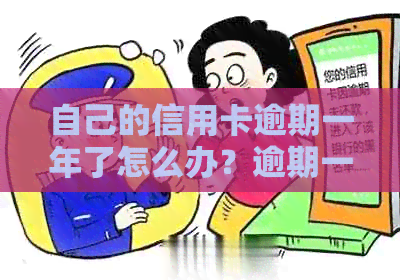 自己的信用卡逾期一年了怎么办？逾期一年后的后果及处理策略