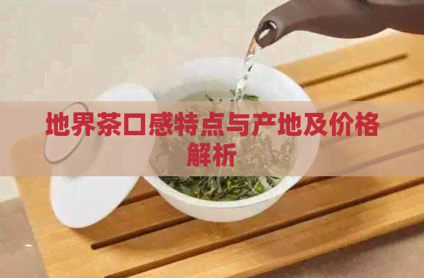 地界茶口感特点与产地及价格解析