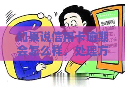 如果说信用卡逾期会怎么样，处理方式有哪些？