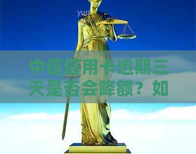 中信信用卡逾期三天是否会降额？如何应对以及预防逾期问题？