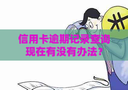 信用卡逾期记录查询现在有没有办法？